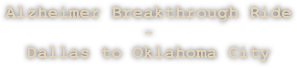 Alzheimer Breakthrough Ride
-
Dallas to Oklahoma City